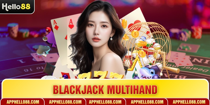 Blackjack Multihand - Sức Hút Từ Những Ván Bài Đa Tay