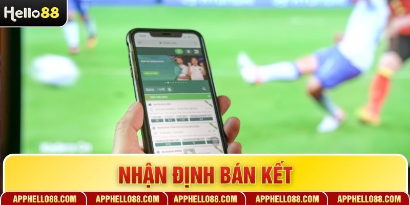 Nhận Định Bán Kết - Phân Tích Chuyên Sâu Từ Chuyên Gia
